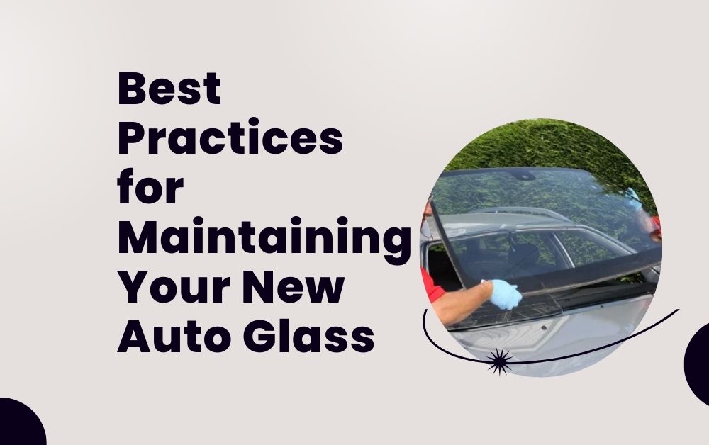Best Practices for Maintaining Your New Auto Glass