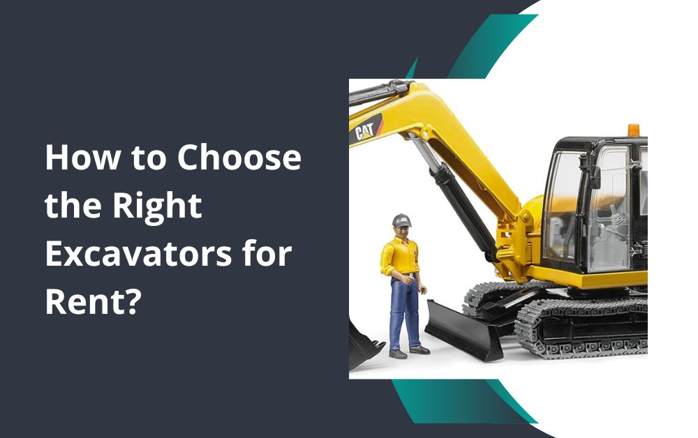 How to Choose the Right Excavators for Rent?