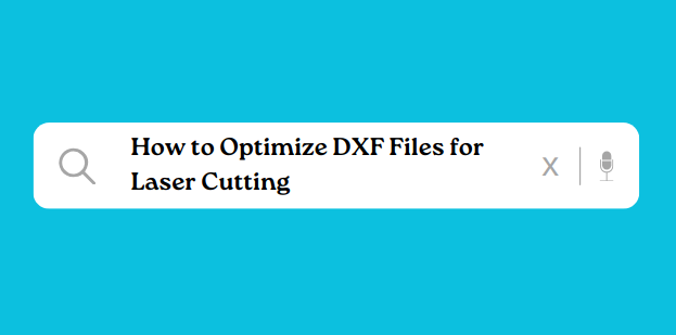 Tips for Optimizing DXF Files for Laser Cutting