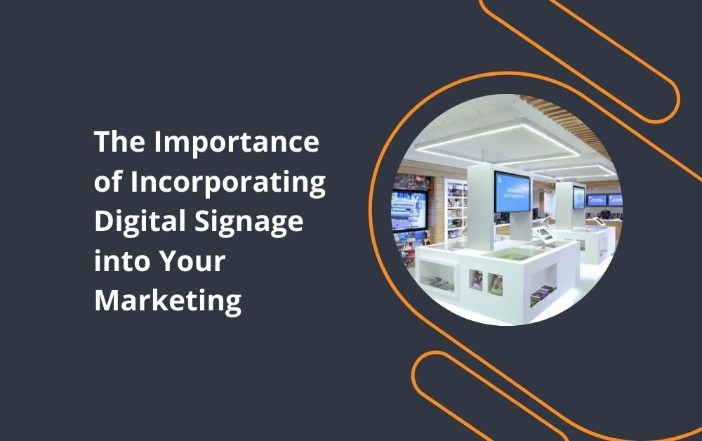The Importance of Incorporating Digital Signage into Your Marketing