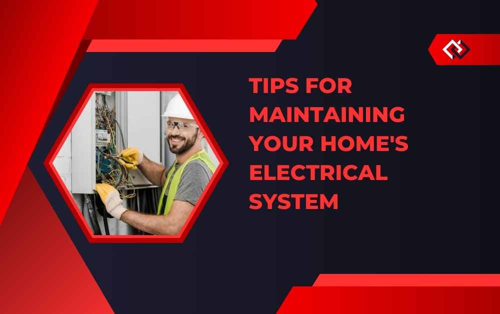 Tips for Maintaining Your Home’s Electrical System