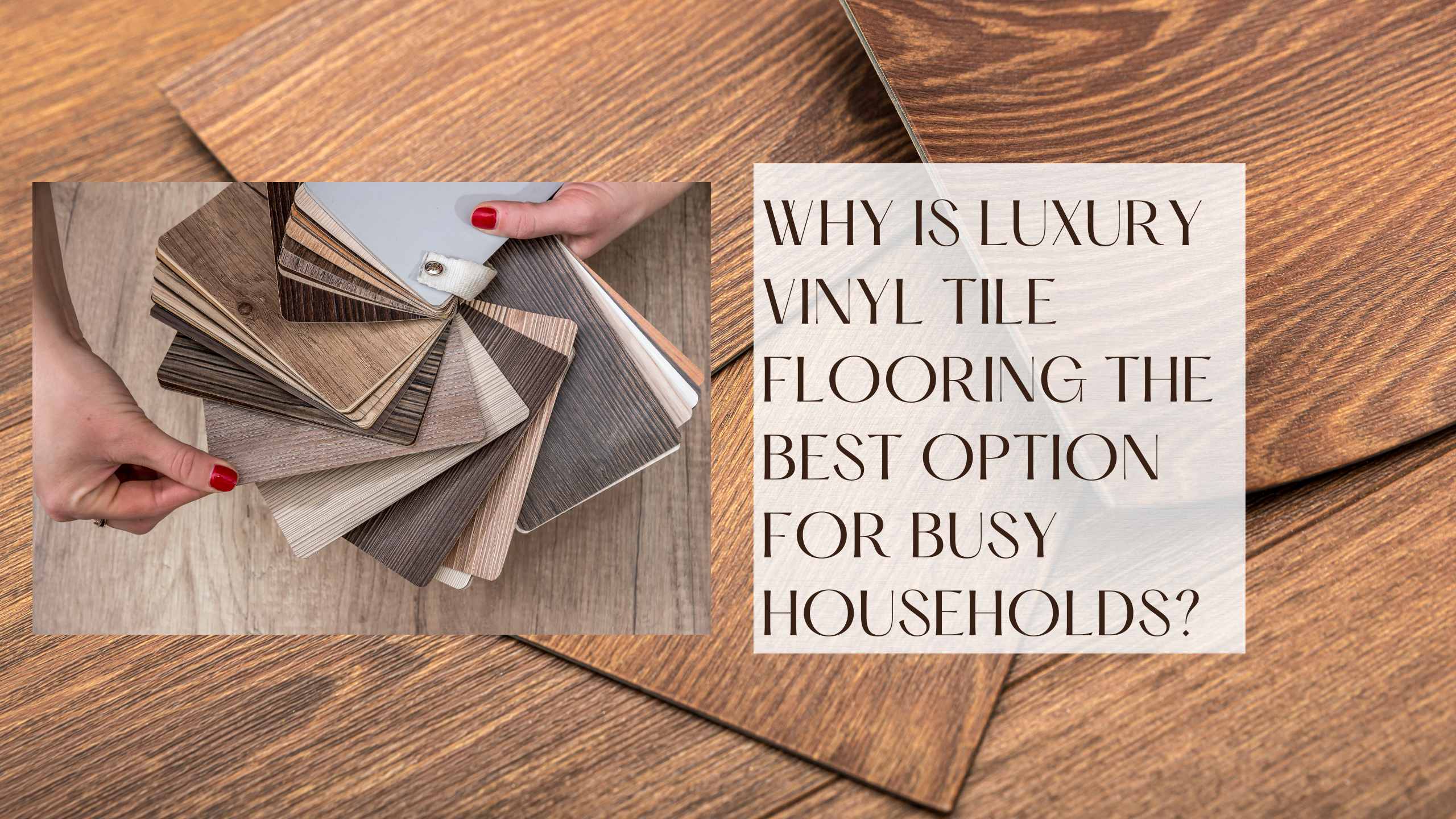 Why Is Luxury Vinyl Tile Flooring the Best Option for Busy Households?